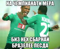 на чемпианати мера биз нех сбарнай бразелее песда