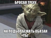 бросая треху на подбор бежать обязан ты