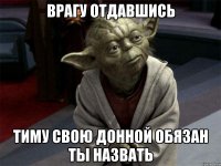 врагу отдавшись тиму свою донной обязан ты назвать