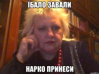 Їбало завали Нарко принеси