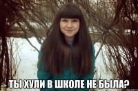  ты хули в школе не была?