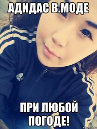 адидас в.моде при любой погоде!
