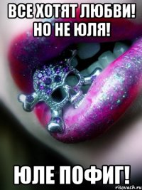 Все хотят любви! Но не Юля! Юле пофиг!