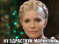  Ну здраствуй, Маринчик