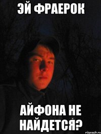 Эй фраерок айфона не найдется?