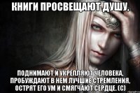 Книги просвещают душу, поднимают и укрепляют человека, пробуждают в нем лучшие стремления, острят его ум и смягчают сердце. (с)