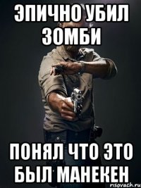 Эпично убил зомби Понял что это был манекен