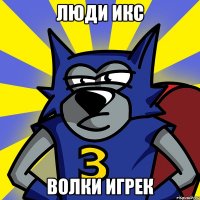 ЛЮДИ ИКС ВОЛКИ ИГРЕК