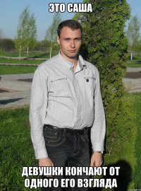 ЭТО САША ДЕВУШКИ КОНЧАЮТ ОТ ОДНОГО ЕГО ВЗГЛЯДА