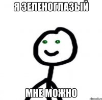 Я зеленоглазый мне можно