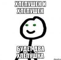 Хлепушек и хлепушек Будет два хлепушка