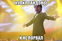 Купил гандоны и не порвал