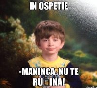 In ospetie -Maninca, nu te rușina!