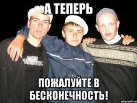а теперь пожалуйте в бесконечность!