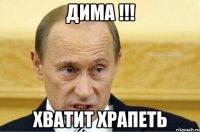 Дима !!! Хватит храпеть