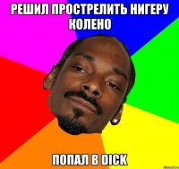РЕШИЛ ПРОСТРЕЛИТЬ НИГЕРУ КОЛЕНО ПОПАЛ В DICK