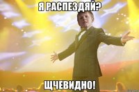 Я РАСПЕЗДЯЙ? ЩЧЕВИДНО!