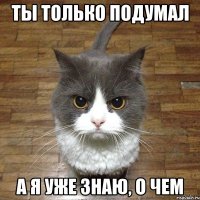 Ты только подумал А я уже знаю, о чем