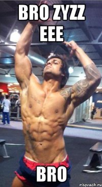 Bro Zyzz eee Bro