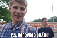  P.s. Корсунов Влад