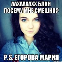 Аахаахахх блин посему мне смешно? P.s. Егорова Мария