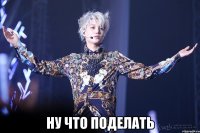  ну что поделать