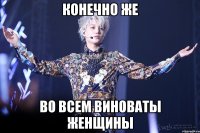 Конечно же во всем виноваты женщины