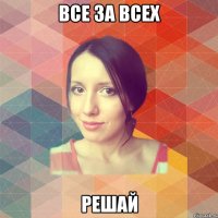 ВСЕ ЗА ВСЕХ РЕШАЙ