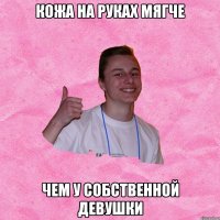 кожа на руках мягче чем у собственной девушки
