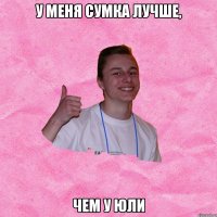 У МЕНЯ СУМКА ЛУЧШЕ, ЧЕМ У ЮЛИ