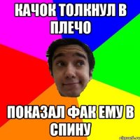 качок толкнул в плечо показал фак ему в спину