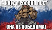 когда Россия пьёт Она не Победима!