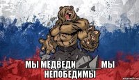  МЫ МЕДВЕДИ_____МЫ НЕПОБЕДИМЫ