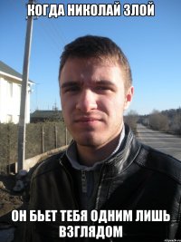 Когда Николай злой он бьет тебя одним лишь взглядом