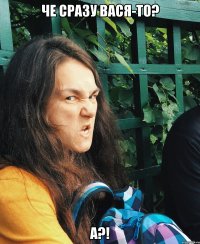 Че сразу Вася-то? А?!