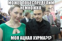 Может побеспределим немножко, моя ацкая хурма?!?
