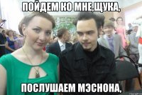 Пойдем ко мне,щука, послушаем Мэснона,