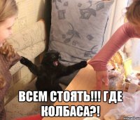  Всем стоять!!! Где колбаса?!