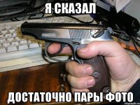 Я сказал Достаточно пары фото