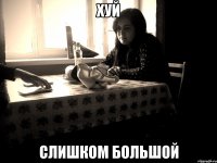 хуй слишком большой