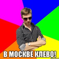  В Москве клево!