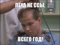 лёха не ссы, всего год!