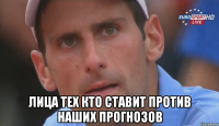  лица тех кто ставит против наших прогнозов