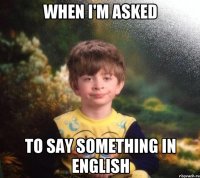 when i'm asked to say something in english