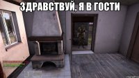 Здравствуй, я в гости 
