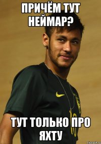 Причём тут Неймар? Тут только про яхту