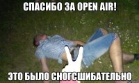 СПАСИБО ЗА OPEN AIR! ЭТО БЫЛО СНОГСШИБАТЕЛЬНО