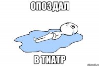 опоздал в тиатр