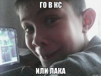 го в кс или лака