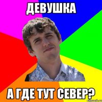 Девушка а где тут север?